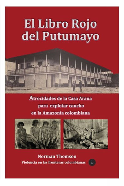El libro rojo del Putumayo: Atrocidades de la Casa Arana para explotar caucho en Amazonía colombiana