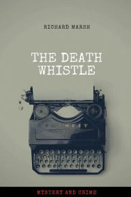 Title: THE DEATH WHISTLE, Author: Richard Marsh