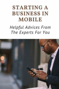 Title: Starting A Business In Mobile: Helpful Advices From The Experts For You:, Author: Joann Pautler