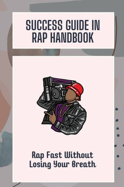 Success Guide In Rap Handbook: Rap Fast Without Losing Your Breath: