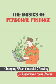 Title: The Basics Of Personal Finance: Changing Your Financial Thinking To Understand Your Money:, Author: Altagracia Wieto