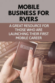 Title: Mobile Business For Rvers: A Great Resource For Those Who Are Launching Their First Mobile Career:, Author: Agatha Glasby