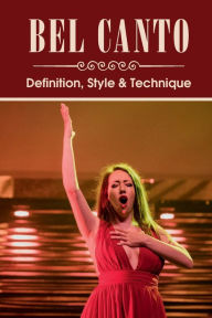 Title: Bel Canto: Definition, Style & Technique:, Author: Don Angelle