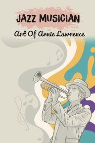 Title: Jazz Musician: Art Of Arnie Lawrence:, Author: Rhoda Mallas