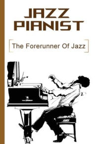 Title: Jazz Pianist: The Forerunner Of Jazz:, Author: Hans Driesel