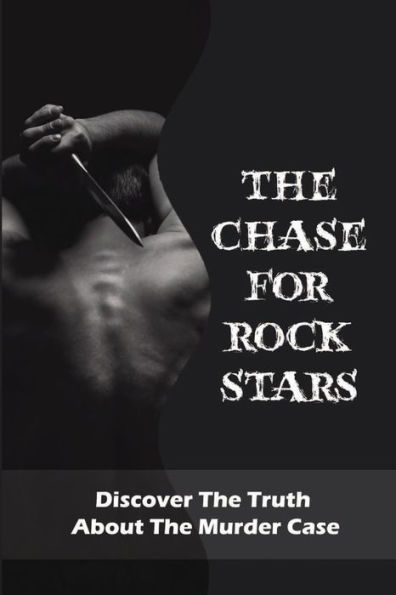 The Chase For Rock Stars: Discover The Truth About The Murder Case: