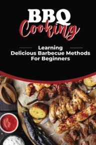 Title: BBQ Cooking: Learning Delicious Barbecue Methods For Beginners:, Author: Young Fosburg