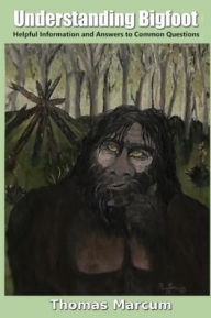 Title: Understanding Bigfoot: Helpful Information and Answers to Common Questions:, Author: Thomas Marcum