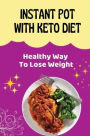 Instant Pot With Keto Diet: Healthy Way To Lose Weight: