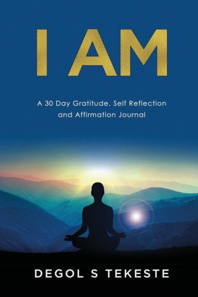 I AM: A 30 Day Gratitude, Self Reflection and Affirmation Journal