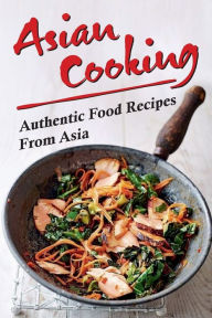 Title: Asian Cooking: Authentic Food Recipes From Asia:, Author: Ellis Lansing