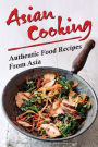 Asian Cooking: Authentic Food Recipes From Asia: