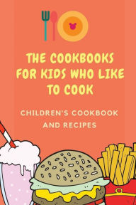 Title: The Cookbooks For Kids Who Like To Cook: Children's Cookbook And Recipes:, Author: Zoe Khalaf