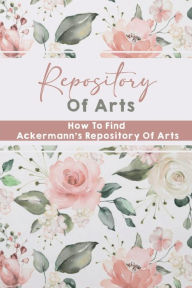 Title: Repository Of Arts: How To Find Ackermann's Repository Of Arts:, Author: Maegan Innamorato