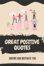 Great Positive Quotes: Inspire And Motivate You: