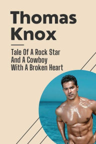 Title: Thomas Knox: Tale Of A Rock Star And A Cowboy With A Broken Heart:, Author: Jack Scarfone