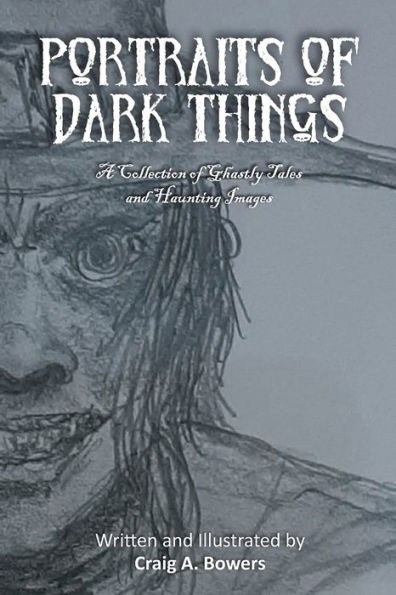 Portraits of Dark Things: A Collection Ghastly Tales and Haunting Images