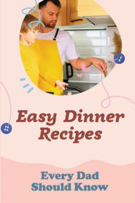 Title: Easy Dinner Recipes: Every Dad Should Know:, Author: Dianna Mader
