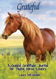Title: Grateful: A Guided Gratitude Journal for Young Horse Lovers, Author: Laura Holt-Haslam