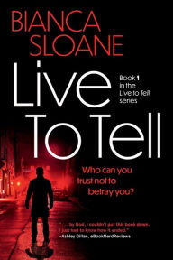 Title: Live To Tell: A Novel (Live To Tell #1):, Author: Bianca Sloane
