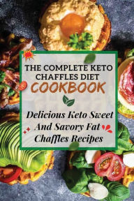 Title: The Complete Keto Chaffles Diet Cookbook: Delicious Keto Sweet And Savory Fat Chaffles Recipes:, Author: Chong Rooker