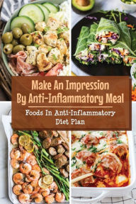 Title: Make An Impression By Anti-Inflammatory Meal: Foods In Anti-Inflammatory Diet Plan:, Author: Barb Bawcum