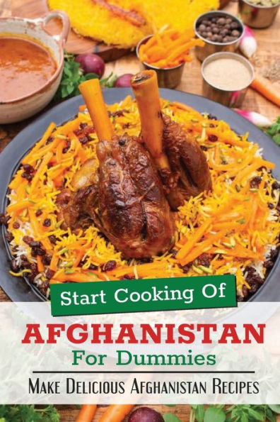 Start Cooking Of Afghanistan For Dummies: Make Delicious Afghanistan Recipes: