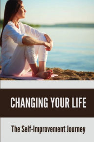 Title: Changing Your Life: The Self-Improvement Journey:, Author: Ronnie Tamayo