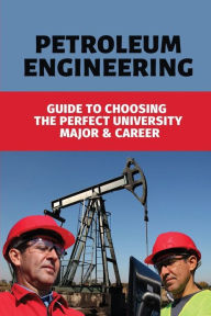 Title: Petroleum Engineering: Guide To Choosing The Perfect University Major & Career:, Author: Janay Arbon