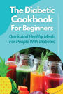 The Diabetic Cookbook For Beginners: Quick And Healthy Meals For People With Diabetes: