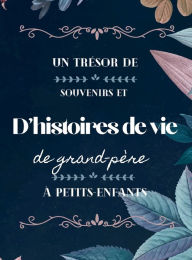 Title: Un trï¿½sor de souvenirs et d'histoires de vie de grand-pï¿½re ï¿½ petits-enfants: Le journal guidï¿½ de grand-pï¿½re pour ï¿½crire des souvenirs Un album souvenir de l'histoire de la famille avec photo, Author: Hellen M. Anvil