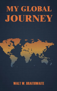 Title: My Global Journey: An Autobiography, Author: Walt Braithwaite