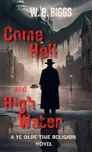 Title: Come Hell and High Water, Author: W. B. Biggs