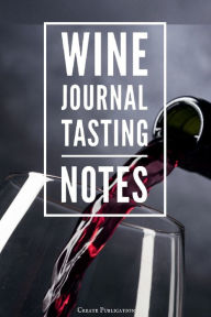 Title: Wine Journal Tasting Notes: Wine tasting journal Wine tasting notebook Sommelier gifts Wine lover gift, Author: Create Publication