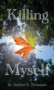 Title: Killing Myself, Author: Arthur S. Newman