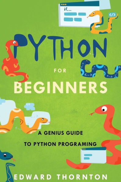 Python For Beginners: A Genius Guide to Python Programing