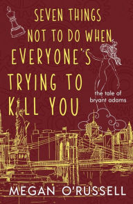 Title: Seven Things Not to Do When Everyone's Trying to Kill You, Author: Megan O'russell