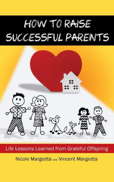 How to Raise Successful Parents: Life Lessons Learned from Grateful Offspring