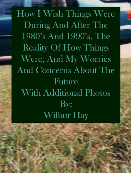 HOW I WISH THINGS HAD BEEN IN THE 1980S AND 1990S, AND THE REALITY OF HOW THINGS WERE IN THE LATE 1990S AND BEYOND 3: Hardcover With Additional Photos