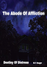 Title: The Abode Of Affliction: Destiny Of Distress, Author: M. Y. Hauger