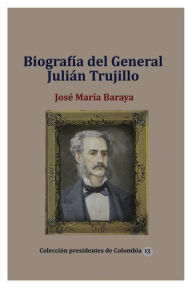 Title: Biografï¿½a del General Juliï¿½n Trujillo, Author: Jose Maria Baraya