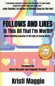 Title: Follows and Likes Is This All That I'm Worth?: Understanding Success in the Age of Social Media, Author: Kristi Maggio