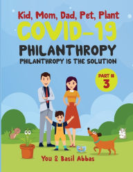 Title: Kid, Mom, Dad, Pet and Plant (Part #3): COVID-19 PHILANTROPY, Author: Basil Abbas