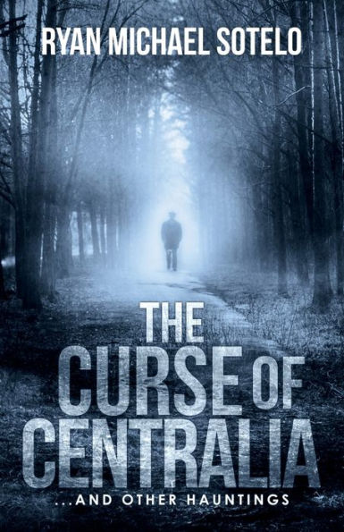 The Curse of Centralia: ...and other hauntings