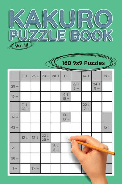 Kakuro 9x9 Vol III: 160 9x9 Puzzles to Solve, Great for Kids, Teens, Adults & Seniors, Logic Brain Games, Stress Relief & Relaxation