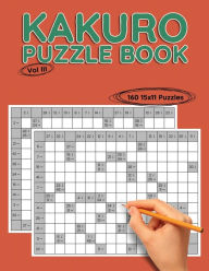 Title: Kakuro 15x11 Vol III: 160 15x11 Puzzles to Solve, Great for Kids, Teens, Adults & Seniors, Logic Brain Games, Stress Relief & Relaxation, Author: Brainiac Press