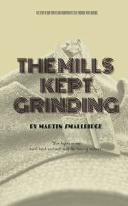 Title: The mills kept grinding, Author: Martin Smallridge