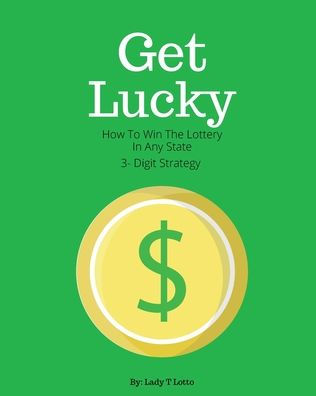 Get Lucky: How To Win The Lottery In Any State 3- Digit Strategy