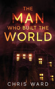 Title: The Man Who Built the World, Author: Chris Ward