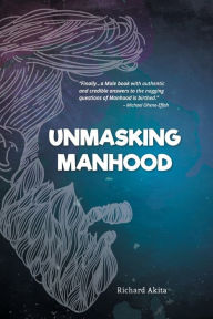 Title: Unmasking Manhood, Author: Richard Akita